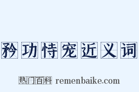 矜功恃宠近义词是什么意思的图片